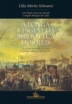 A longa viagem da biblioteca dos reis - Do terremoto de Lisboa à Independência do Brasil