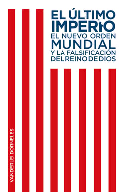 El último imperio - El nuevo orden mundial y la falsificación del reino de Dios