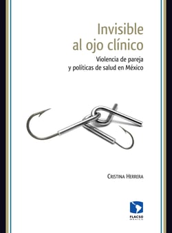 Invisible al ojo clínico - Violencia de pareja y políticas de salud en México