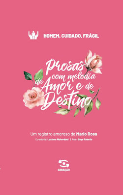 Homem. Cuidado, Frágil - Prosas com melodia de amor e de destino