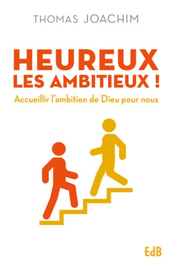 Heureux les ambitieux! - Accueillir l'ambition de Dieu pour nous