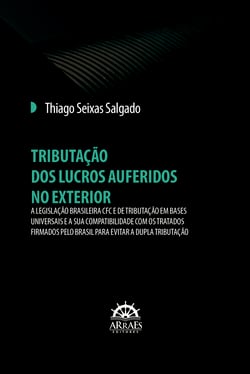 TRIBUTAÇÃO DOS LUCROS AUFERIDOS NO EXTERIOR - A legislação brasileira CFC e de tributação em bases universais e a sua compatibilidade com os tratados firmados pelo Brasil para evitar a dupla tributação