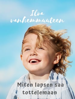 Miten lapsen saa tottelemaan - Iloa vanhemmuuteen -opassarja