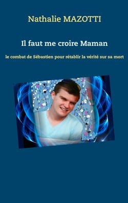 Il faut me croire Maman - le combat de Sébastien pour rétablir la vérité sur sa mort