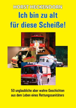 Ich bin zu alt für diese Scheisse! - 50 unglaubliche aber wahre Geschichten aus dem Leben eines Rettungssanitäters