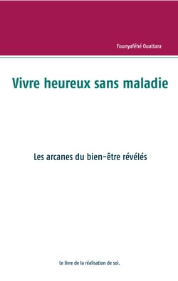 Vivre heureux et sans maladie : mythe ou réalité ? - Les arcanes du bien-être révélés