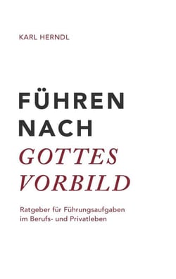 Führen nach Gottes Vorbild - Ratgeber für Führungsaufgaben im Berufs- und Privatleben