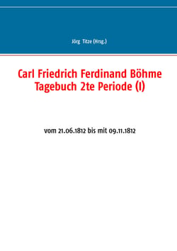 Carl Friedrich Ferdinand Böhme Tagebuch 2te Periode (I) - vom 21.06.1812 bis mit 09.11.1812