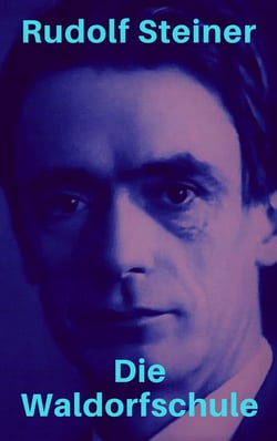 Die Waldorfschule - Reden und Aufsätze von Rudolf Steiner über sein Konzept der Waldorfpädagogik