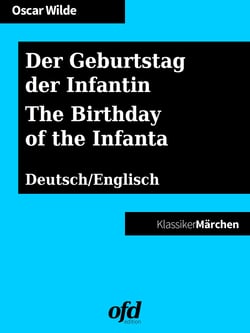 Der Geburtstag der Infantin - The Birthday of the Infanta - Märchen zum Lesen und Vorlesen - zweisprachig: deutsch/englisch - bilingual: German/English