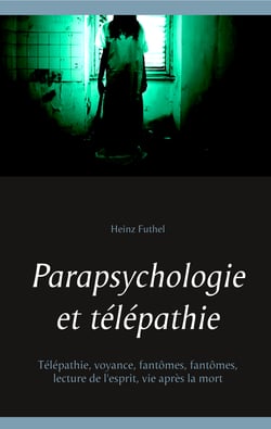 Parapsychologie et télépathie - Télépathie, voyance, fantômes, fantômes, lecture de l'esprit, vie après la mort