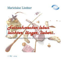 Feinschmecker leben leichter, länger, lieber ... - Meine Ernährungsphilosophie - kurz zusammengefasst