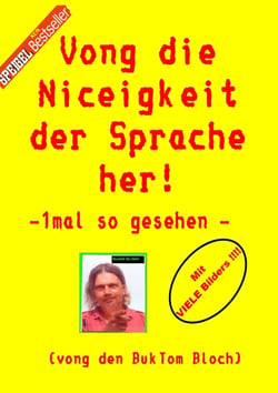 Vong die Niceigkeit der Sprache her ! - - 1mal so gesehen -