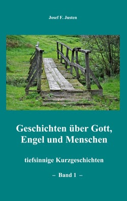 Geschichten über Gott, Engel und Menschen - tiefsinnige Kurzgeschichten - Band 1 -