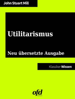 Utilitarismus - Neu übersetzte Ausgabe (Klassiker der ofd edition)