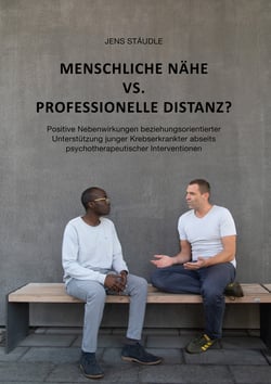 Menschliche Nähe vs. professionelle Distanz? - Positive Nebenwirkungen beziehungsorientierter Unterstützung junger Krebserkrankter abseits psychotherapeutischer Interventionen