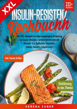 XXL Insulin-Resistenz Kochbuch - Mit 222+ Rezepten für eine ausgewogene Ernährung bei Insulin-Resistenz. Leckere Gerichte mit viel Auswahl (u.a. Frühstück, Smoothies, Snacks, Desserts, Suppen uvm.)