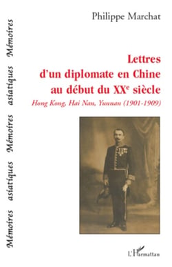 Lettres d'un diplomate en Chine au début du XXe siècle - Hong Kong, Hai Nan, Yunnan (1901-1909)