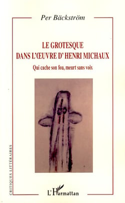 Le grotesque dans l'oeuvre d'Henri Michaux - Qui cache son fou, meurt sans voix