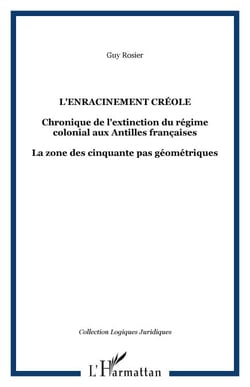 L'enracinement créole - Chronique de l'extinction du régime colonial aux Antilles françaises - La zone des cinquante pas géométriques