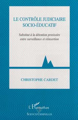 LE CONTRÔLE JUDICIAIRE SOCIO-ÉDUCATIF - Substitut à la détention provisoire entre surveillance et réinsertion