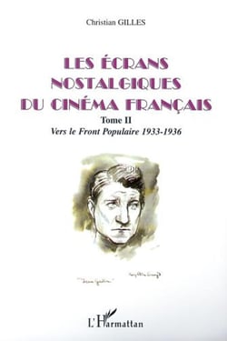 LES ÉCRANS NOSTALGIQUES DU CINÉMA FRANÇAIS - Tome II : Vers le Front Populaire 1933-1936