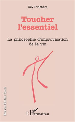 Toucher l'essentiel - La philosophie d'improvisation de la vie