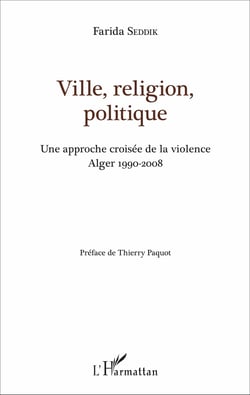 Ville, religion, politique - Une approche croisée de la violence - Alger 1990-2008