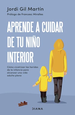 Aprende a cuidar de tu niño interior - Cómo cicatrizar las heridas de la infancia para alcanzar una vida adulta plena
