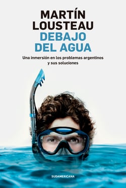 Debajo del agua - Una inmersión en los problemas argentinos y sus soluciones