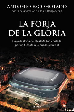 La forja de la gloria - Breve historia del Real Madrid contada por un filósofo