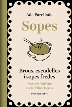 Sopes - Brous, escudelles i sopes fredes. Receptes familiars i dels millors fogons