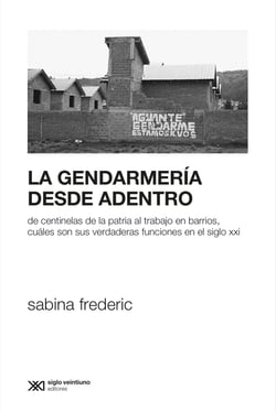 La Gendarmería desde adentro - De centinelas de la patria al trabajo en barrios, cuáles son sus verdaderas funciones en el siglo XXI