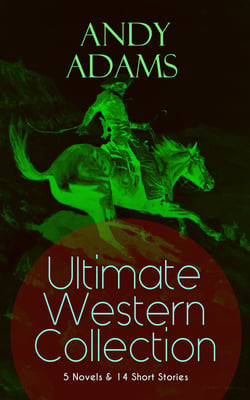 ANDY ADAMS Ultimate Western Collection – 5 Novels &amp; 14 Short Stories