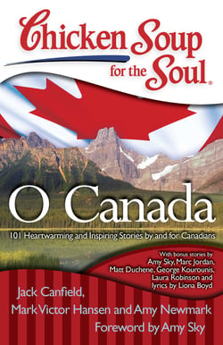 Chicken Soup for the Soul: O Canada - 101 Heartwarming and Inspiring Stories by and for Canadians