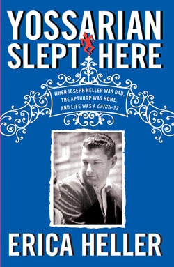Yossarian Slept Here - When Joseph Heller Was Dad, the Apthorp Was Home, and Life Was a Catch-22