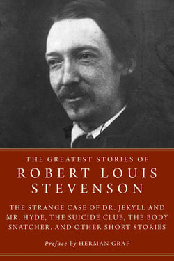 The Greatest Stories of Robert Louis Stevenson - Strange Case of Dr. Jekyll and Mr. Hyde, The Suicide Club, The Body Snatcher, and Other Short Stories