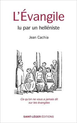 L'Évangile lu par un helléniste - Ce qu'on ne vous a jamais dit sur les évangiles
