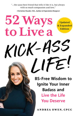 52 Ways to Live a Kick-Ass Life, Updated &amp; Expanded Edition - BS-Free Wisdom to Ignite Your Inner Badass and Live the Life You Deserve