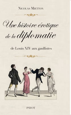 Une histoire érotique de la diplomatie - de Louis XIV aux gaullistes