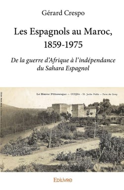 Les Espagnols au Maroc, 1859-1975 - de la guerre d'Afrique à l'indépendance du Sahara Espagnol