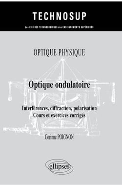 Optique physique - Optique ondulatoire - Interférences, diffraction, polarisation - Cours et exercices corrigés