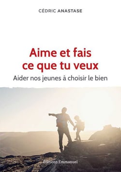 Aime et fais ce que tu veux - aider nos jeunes à choisir le bien