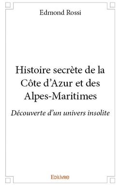 Histoire secrète de la Côte d'Azur et des Alpes-Maritimes - découverte d'un univers insolite