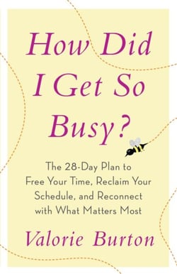 How Did I Get So Busy? - The 28-day Plan to Free Your Time, Reclaim Your Schedule, and Reconnect with What Matters Most