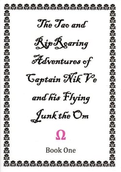 The Tao and Rip Roaring Adventures of Captain Nik Ve and his Flying Junk the Om Book One - The Tao and Rip Roaring Adventures of Captain Nik Ve and his Flying Junk the Om
