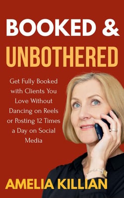 Booked and Unbothered: Get Fully Booked with Clients You Love without Dancing on Reels or Posting 12 Times a Day on Social Media