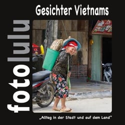 Gesichter Vietnams - Alltag in der Stadt und auf dem Land
