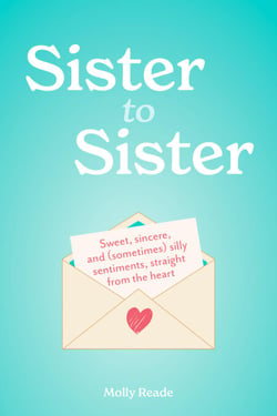 Sister to Sister - Sweet, Sincere, and (Sometimes) Silly Sentiments, Straight from the Heart