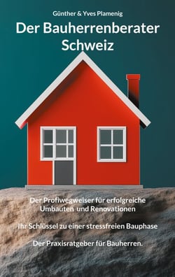 Der Bauherrenberater Schweiz - Der Profiwegweiser für erfolgreiche Umbauten und Renovationen. Ihr Schlüssel zu einer stressfreien Bauphase. Der Praxisratgeber für Bauherren.